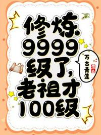 修炼9999级 老祖才100级