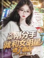 文娱:刚分手就和女明星进了酒店的小说