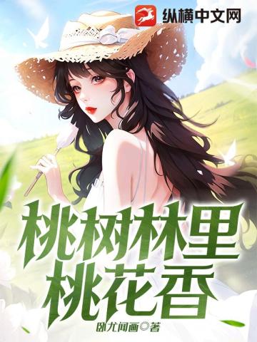 桃树林里桃花香小说14集免费阅读